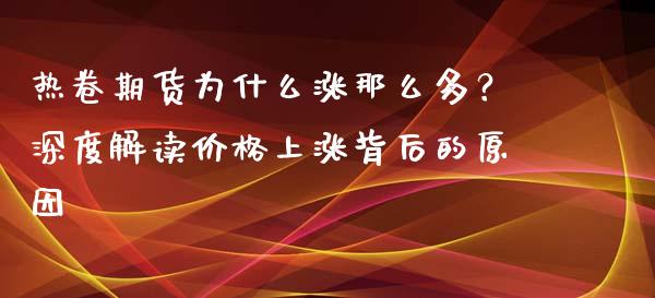 热卷期货为什么涨那么多？深度解读价格上涨背后的原因_https://wap.apzhendong.com_今日财经_第1张