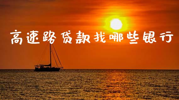 高速路贷款找哪些银行_https://wap.apzhendong.com_投资理财_第1张