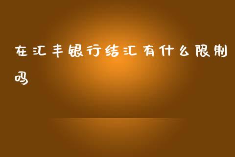 在汇丰银行结汇有什么限制吗_https://wap.apzhendong.com_今日财经_第1张