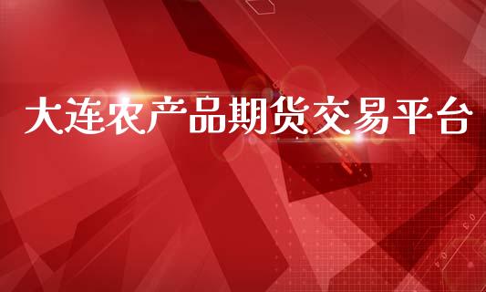 大连农产品期货交易平台_https://wap.apzhendong.com_今日财经_第1张