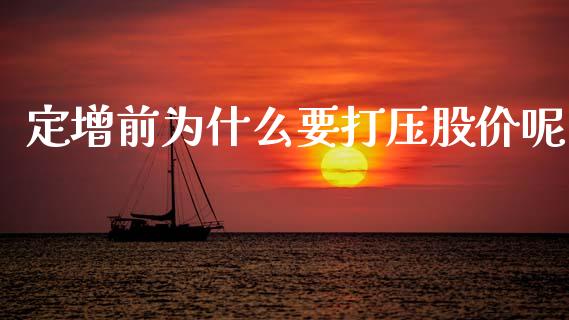 定增前为什么要打压股价呢_https://wap.apzhendong.com_今日财经_第1张