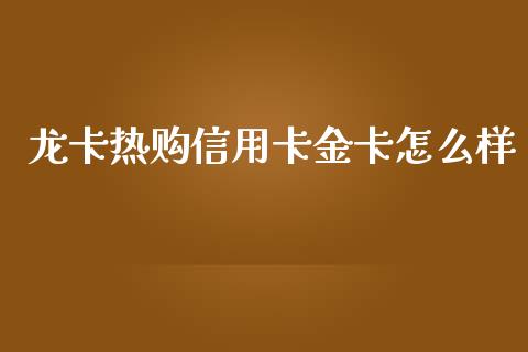 龙卡热购信用卡金卡怎么样_https://wap.apzhendong.com_期货直播_第1张