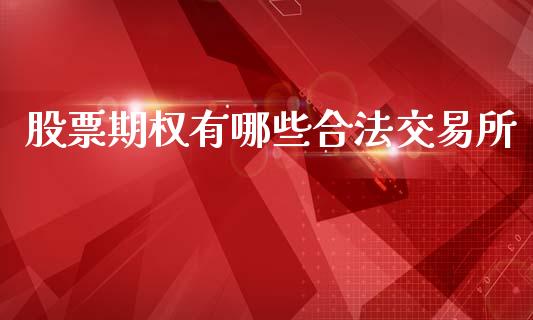 股票期权有哪些合法交易所_https://wap.apzhendong.com_今日财经_第1张