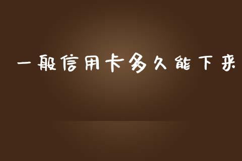 一般信用卡多久能下来_https://wap.apzhendong.com_今日财经_第1张