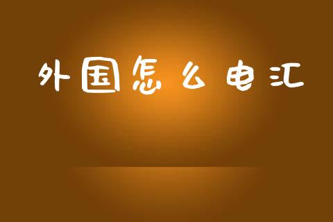 外国怎么电汇_https://wap.apzhendong.com_投资理财_第1张