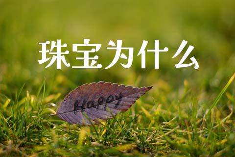 珠宝为什么_https://wap.apzhendong.com_今日财经_第1张