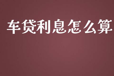 车贷利息怎么算_https://wap.apzhendong.com_今日财经_第1张