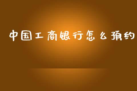 中国工商银行怎么预约_https://wap.apzhendong.com_美股行情_第1张