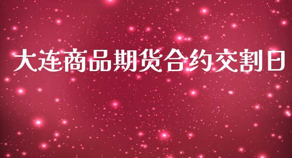大连商品期货合约交割日_https://wap.apzhendong.com_期货直播_第1张