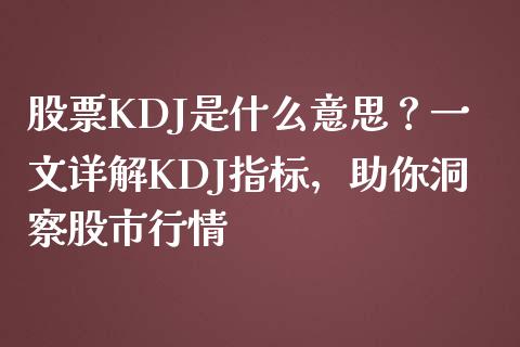 股票KDJ是什么意思？一文详解KDJ指标，助你洞察股市行情_https://wap.apzhendong.com_投资理财_第1张