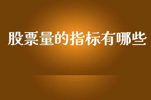 股票量的指标有哪些_https://wap.apzhendong.com_投资理财_第1张