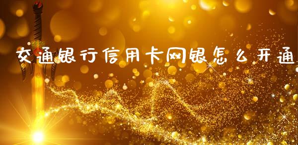 交通银行信用卡网银怎么开通_https://wap.apzhendong.com_美股行情_第1张