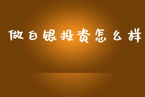 做白银投资怎么样_https://wap.apzhendong.com_今日财经_第1张