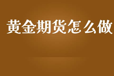 黄金期货怎么做_https://wap.apzhendong.com_投资理财_第1张