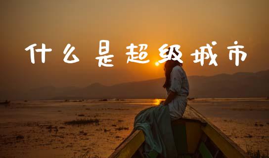 什么是超级城市_https://wap.apzhendong.com_期货直播_第1张