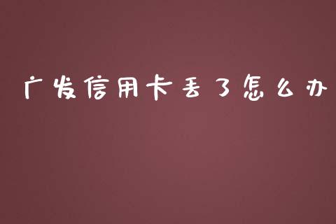 广发信用卡丢了怎么办_https://wap.apzhendong.com_期货直播_第1张