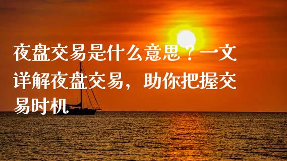夜盘交易是什么意思？一文详解夜盘交易，助你把握交易时机_https://wap.apzhendong.com_今日财经_第1张