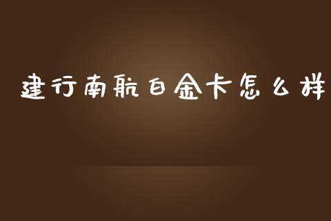 建行南航白金卡怎么样_https://wap.apzhendong.com_期货直播_第1张