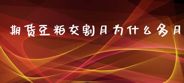 期货豆粕交割月为什么多月_https://wap.apzhendong.com_今日财经_第1张